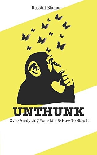 Unthunk Over Analyzing Your Life & How to Stop It!
