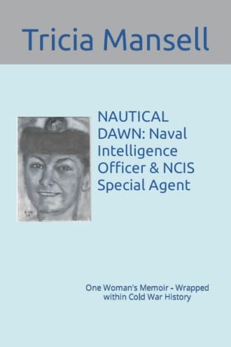 NAUTICAL DAWN: Naval Intelligence Officer and NCIS Special Agent One Woman's Memoir - Wrapped Within Cold War History