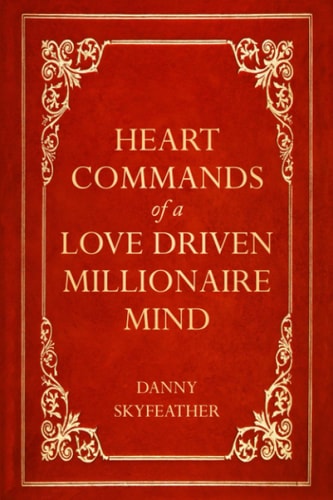 Heart-Commands of a Love-Driven Millionaire Mind