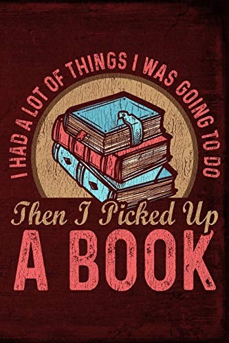 I Had a Lot of Things I Was Going to Do Then I Picked Up a Book
