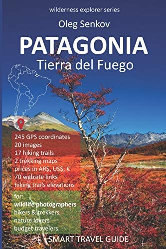 Patagonia, Tierra Del Fuego Smart Travel Guide for Nature Lovers, Hikers, Trekkers, Photographers