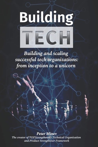 Building Tech Building and Scaling Successful Tech Organizations: from Inception to a Unicorn