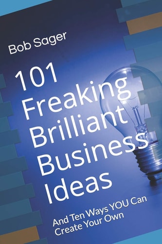 101 Freaking Brilliant Business Ideas And Ten Ways You Can Create Your Own
