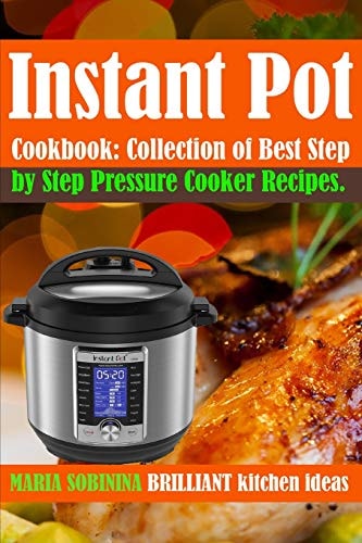 Instant Pot(r) Cookbook Collection of Best Step by Step Pressure Cooker Recipes.