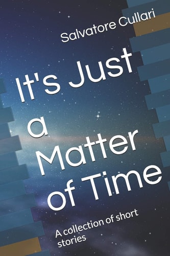It's Just a Matter of Time A Collection of Short Stories