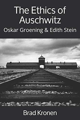 The Ethics of Auschwitz Oskar Groening & Edith Stein