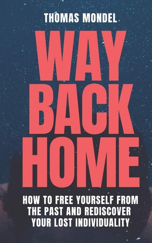 Way Back Home How to Free Yourself From the Past and Rediscover Your Lost Individuality