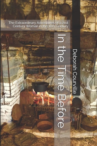 In the Time Before The Extraordinary Adventures of a 21st Century Woman in the 18th Century