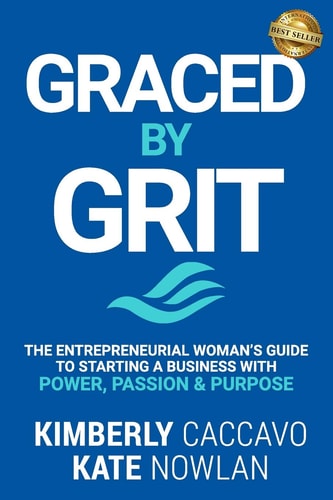 Graced by Grit The Entrepreneurial Woman's Guide to Starting a Business with Power, Passion and Purpose