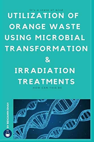 Utilization of Orange Waste Using Microbial Transformation and Irradiation Treatments ( English Edition )