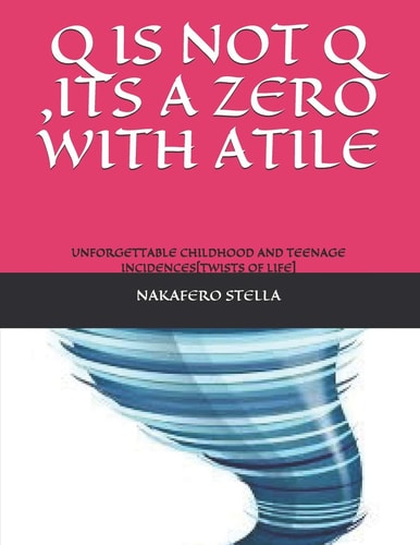 Q Is Not Q, Its a Zero with Atile Unforgettable Childhood and Teenage Incidences[twists of Life]