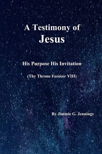 A Testimony of Jesus His Purpose His Invitation: Thy Throne Forever VIII
