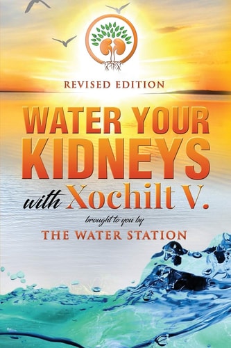 Water Your Kidneys With Xochilt V. A Kidneytarian's Guide To Healthy Living