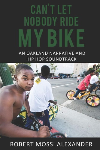 Can't Let Nobody Ride My Bike An Oakland Narrative and Hip Hop Soundtrack