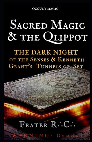 OCCULT MAGIC: Sacred Magic and the Qlippoth The Dark Night of the Senses and Kenneth Grant's Tunnels of Set