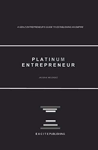 Platinum Entrepreneur A Gen-Z Entrepreneur's Guide to Establishing an Empire