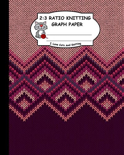 2 3 Ratio Knitting Graph Paper: I Love Cats and Knitting: Knitter's Graph Paper for Designing Charts for New Patterns. Brown and Red Color Shades Realistic Knitted Pattern Cover.