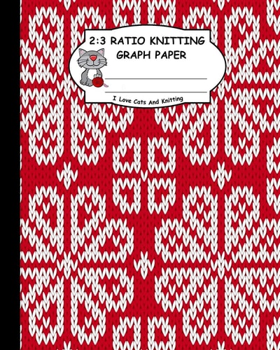 2 3 Ratio Knitting Graph Paper: I Love Cats and Knitting: Knitter's Graph Paper for Designing Charts for New Patterns. Red and White Knitting Wafle Like Pattern Cover.