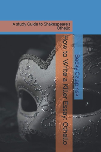 How to Write a Killer Essay Othello: a Study Guide to Shakespeare's Othello
