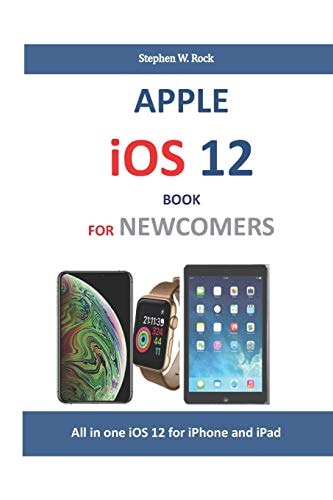 Apple IOS 12 Book for Newcomers All in One IOS 12 for IPhone and IPad