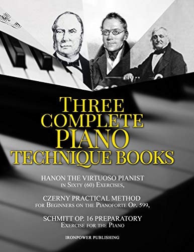 Hanon The Virtuoso Pianist in Sixty (60) Exercises, Czerny Practical Method for Beginners On The Pianoforte Op. 599, Schmitt Op. 16 Preparatory Exercises For The Piano Three Complete Piano Technique Books