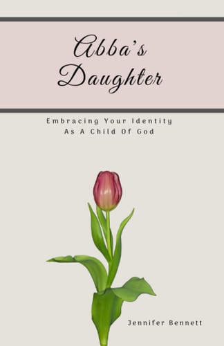 Abba's Daughter Embracing Your Identity As A Child Of God