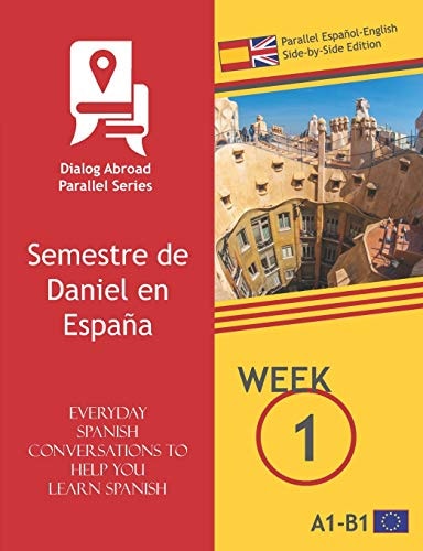Everyday Spanish Conversations to Help You Learn Spanish - Week 1 - Parallel Español-English Side-By-Side Edition Semestre de Daniel en España