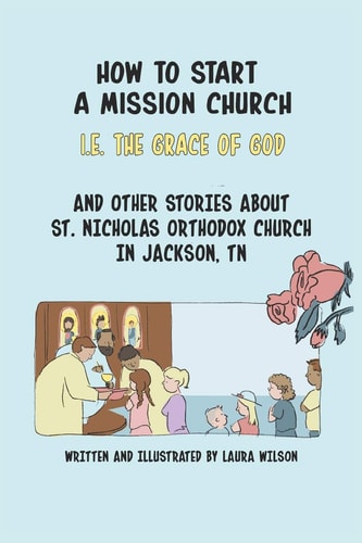How to Start a Mission Church And Other Stories about St. Nicholas Orthodox Church