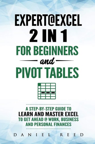 Expert@excel 2 In1 for Beginners +and Pivot Tables: a Step by Step Guide to Learn and Master Excel to Get Ahead @ Work, Business and Personal Finances