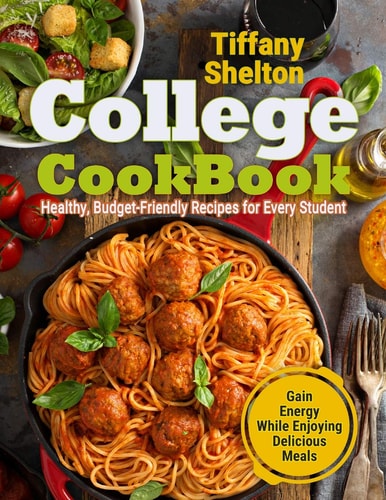 College Cookbook Healthy, Budget-Friendly Recipes for Every Student Gain Energy While Enjoying Delicious Meals