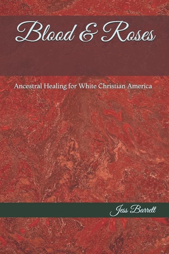 Blood and Roses Ancestral Healing for White Christian America