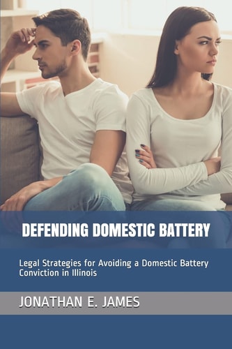 Defending Domestic Battery Legal Strategies for Avoiding a Domestic Battery Conviction in Illinois