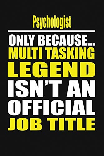 Psychologist Only Because Multi Tasking Legend Isn't an Official Job Title