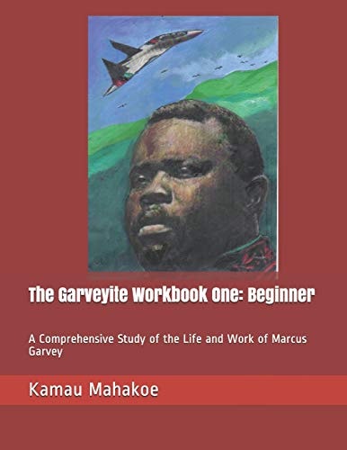 The Garveyite Workbook One Beginner: a Comprehensive Study of the Life and Work of Marcus Garvey