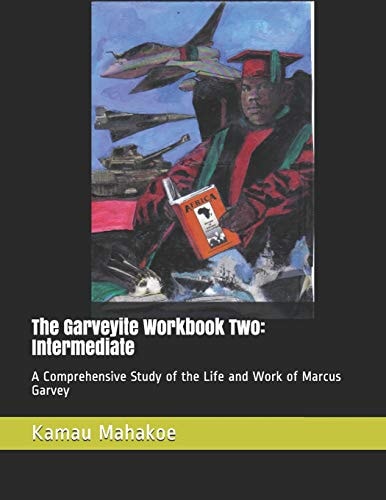 The Garveyite Workbook Two Intermediate: a Comprehensive Study of the Life and Work of Marcus Garvey