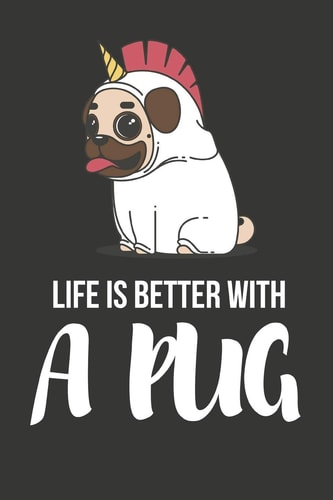 Life Is Better with a Pug Funny Pug Gifts - Diary/ Notebook to Write in (6 X 9)