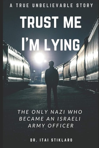 Trust Me I'm Lying The Only Nazi Who Became an Israeli Army Officer - a Post World War II True Events