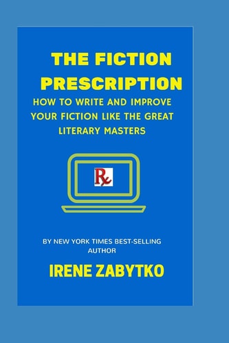 The Fiction Prescription How to Write and Improve Your Fiction Like the Great Literary Masters