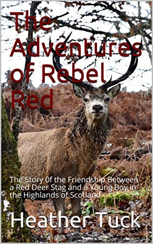 The Adventures of Rebel Red The Story of the Friendship Between a Red Deer Stag and a Young Boy in the Highlands of Scotland
