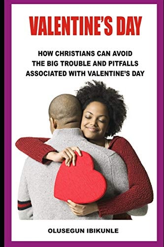 Valentine's Day How Christians Can Avoid the Big Trouble and Pitfalls Associated with Valentine's Day