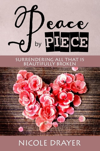 Peace by Piece Surrendering All That Is Beautifully Broken