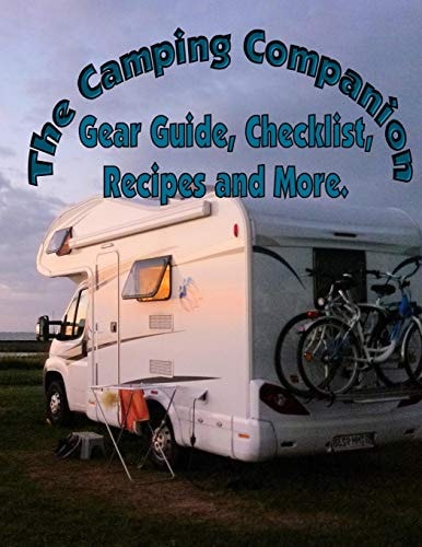 The Camping Companion, Gear Guide, Checklist, Recipes and More. A Comprehensive List of Gear, Groceries, Shopping List, Meal Menus, Recipes and More.
