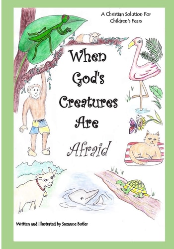 When God's Creatures Are Afraid A Christian Solution For Children's Fears