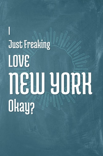 I Just Freaking Love New York Okay?