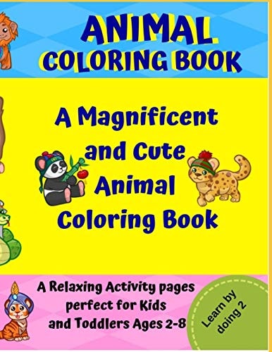 Animal Coloring Book A Magnificent and Cute Animal Coloring Book: a Relaxing Activity Pages Perfect for Kids and Toddlers Ages 2-8