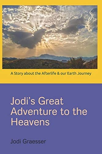 Jodi's Great Adventure to the Heavens A Story about the Afterlife and Our Earth Journey