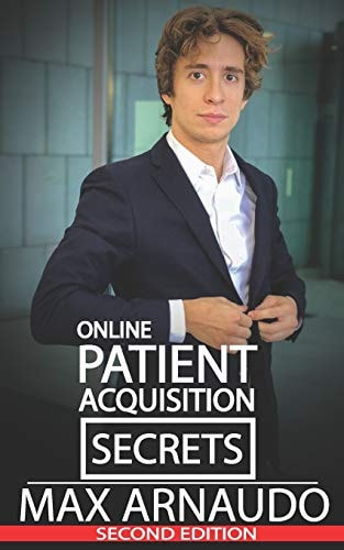 Online Patient Acquisition Secrets How to Double Your Patients Online - Including How We Generated Millions of $ in Treatments Sold for Our Clients: Surgeons, Dentists, Pharma, Hospital Managers and More. . with Online Marketing and Digital Strategies