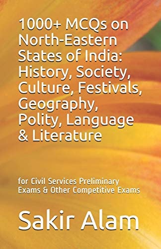 1000+ McQs on North-Eastern States of India History, Society, Culture, Festivals, Geography, Polity, Language & Literature: For Civil Services Preliminary Exams & Other Competitive Exams