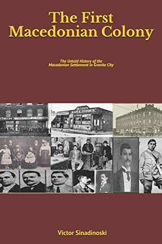 The First Macedonian Colony The Untold History of the Macedonian Settlement in Granite City