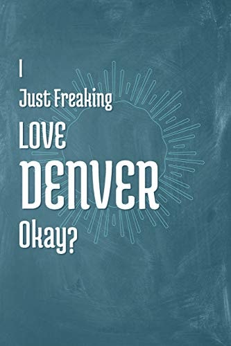 I Just Freaking Love Denver Okay?